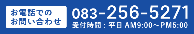 お電話でのお問い合わせ: 083-256-5271（受付時間: 平日AM9:00〜PM5:00）